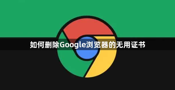 如何删除Google浏览器的无用证书