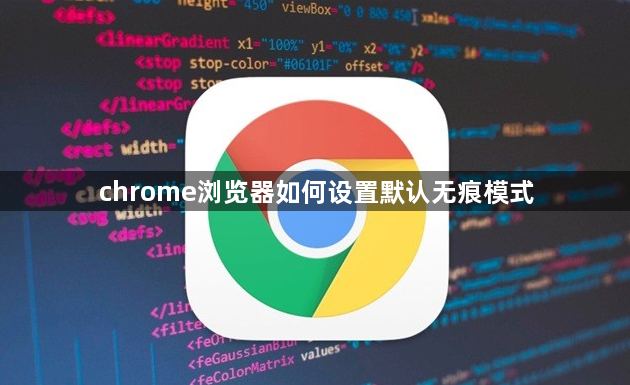 chrome浏览器如何设置默认无痕模式